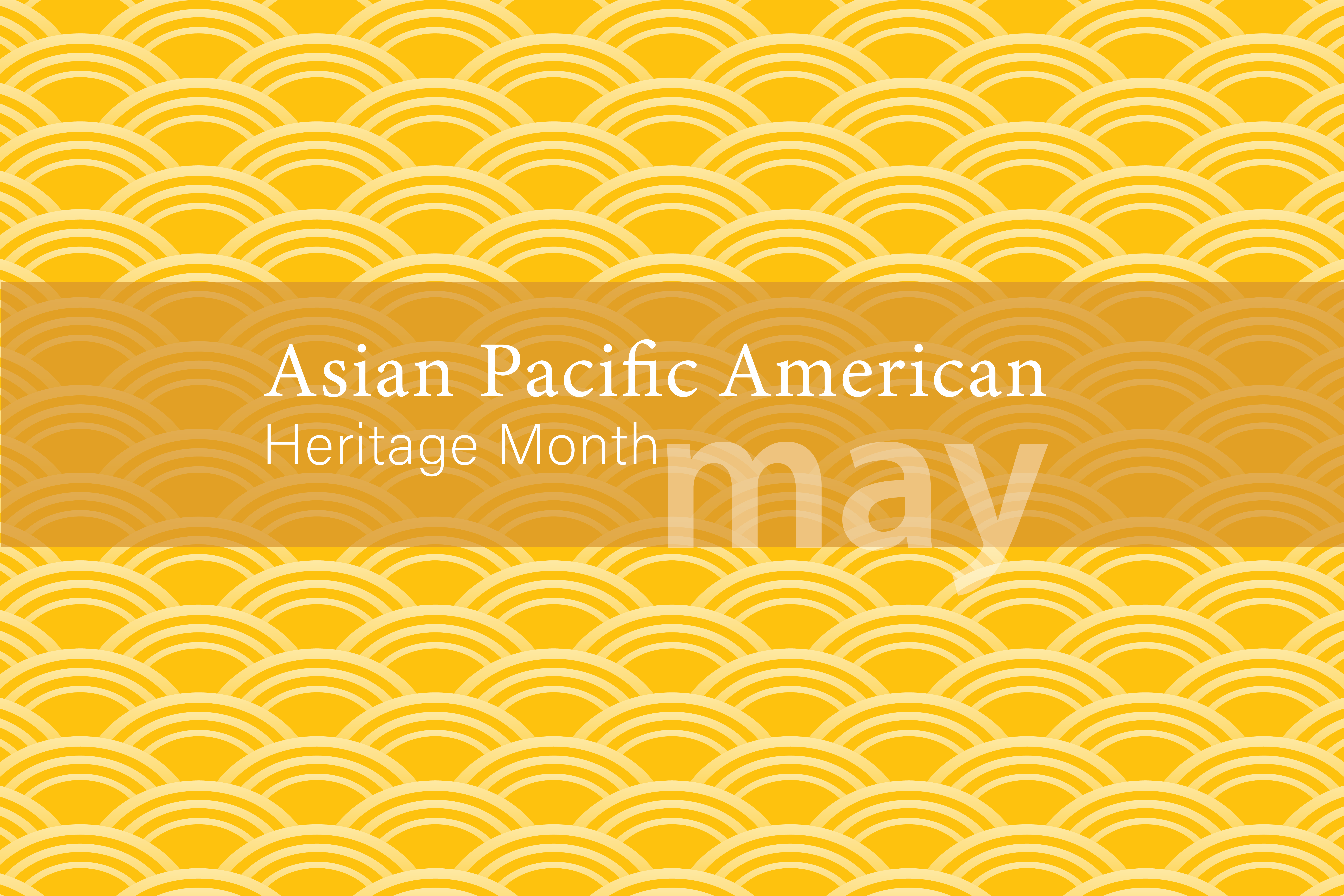 Celebrate Asian Pacific American Heritage Month!